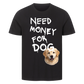 Need Money for Dogs T-Shirt - Eigene Fotos